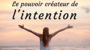 Le pouvoir de l&rsquo;intention, c&rsquo;est très puissant.