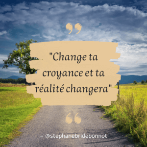 Change ta croyance et ta réalité changera