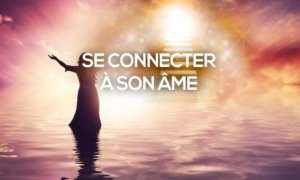 Comment se reconnecter à son âme ?