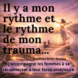 Il y a ton rythme… et le rythme de ton trauma