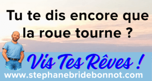 « La roue tourne » : ce mensonge qui te paralyse